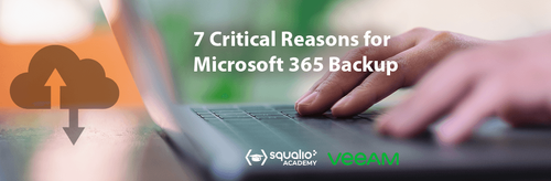 7 Reasons Why Microsoft 365 Backup is Critical